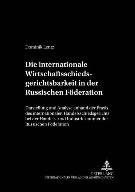 Book cover of: Die internationale Wirtschaftsschiedsgerichtsbarkeit in der Russischen Foederation. By: Dominik Lentz