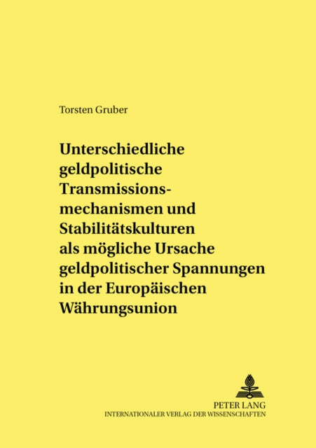 Book cover of: Unterschiedliche geldpolitische Transmissionsmechanismen und Stabilitaetskulturen als moegliche Ursache geldpolitischer Spannungen in der Europaeischen Waehrungsunion. By: Torsten Gruber