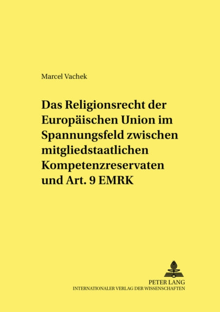 Book cover of: Das Religionsrecht der Europaeischen Union im Spannungsfeld zwischen mitgliedstaatlichen Kompetenzreservaten und Art. 9 EMRK. By: Marcel Vachek