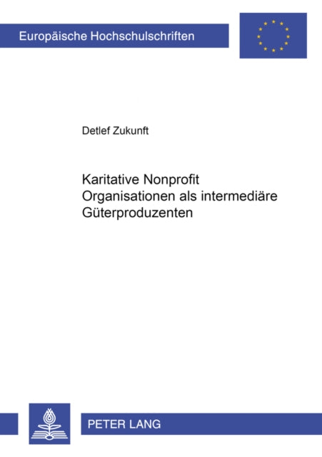 Book cover of: Karitative Nonprofit Organisationen als intermediaere Gueterproduzenten. By: Detlef Zukunft