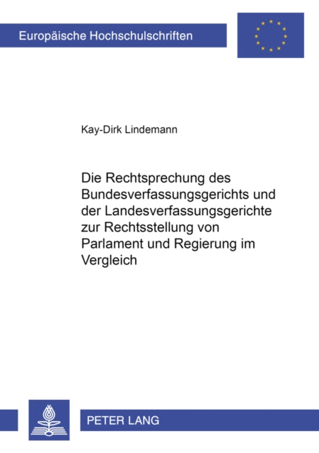 Book cover of: Die Rechtsprechung des Bundesverfassungsgerichts und der Landesverfassungsgerichte zur Rechtsstellung von Parlament und Regierung im Vergleich. By: Kay-Dirk Lindemann