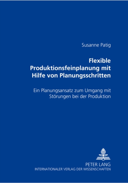 Book cover of: Flexible Produktionsfeinplanung mit Hilfe von Planungsschritten. By: Susanne Patig