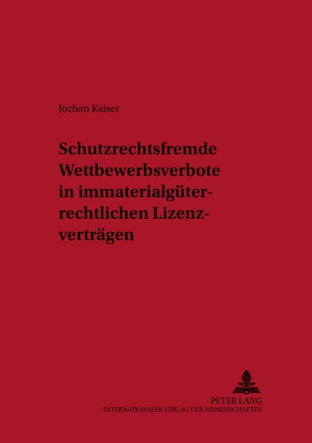Book cover of: Schutzrechtsfremde Wettbewerbsverbote in Immaterialgueterrechtlichen Lizenzvertraegen. By: Jochen Kaiser