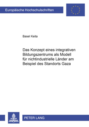 Das Konzept Eines Integrativen Bildungszentrums ALS Modell Fuer Nichtindustrielle Laender Am Beispiel Des Standorts Gaza