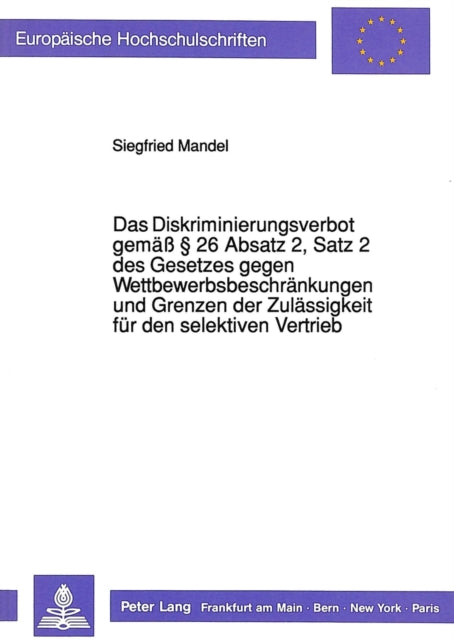 Book cover of: Das Diskriminierungsverbot gemae  26 Absatz 2, Satz 2 des Gesetzes gegen Wettbewerbsbeschraenkungen und Grenzen der Zulaessigkeit fuer den selektiven Vertrieb