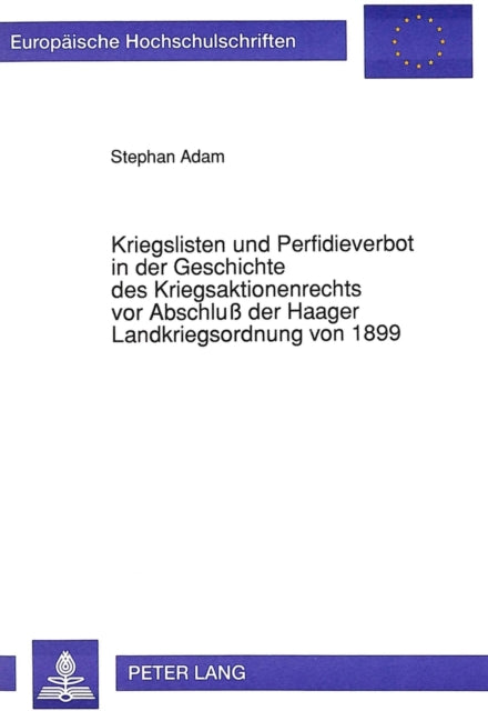 Book cover of: Kriegslisten und Perfidieverbot in der Geschichte des Kriegsaktionenrechts vor Abschlu der Haager Landkriegsordnung von 1899