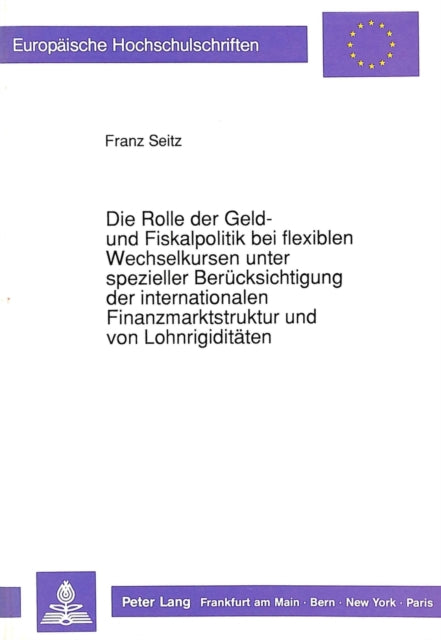 Book cover of: Die Rolle der Geld- und Fiskalpolitik bei flexiblen Wechselkursen unter spezieller Beruecksichtigung der internationalen Finanzmarktstruktur und von Lohnrigiditaeten