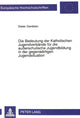 Book cover of: Die Bedeutung der Katholischen Jugendverbaende fuer die auerschulische Jugendbildung in der gegenwaertigen Jugendsituation