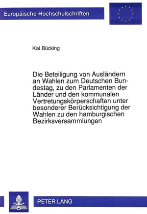 Die Beteiligung von Auslaendern an Wahlen zum Deutschen Bundestag, zu den Parlamenten der Laender und den kommunalen Vertretungskoerperschaften unter besonderer Beruecksichtigung der Wahlen zu den hamburgischen Bezirksversammlungen
