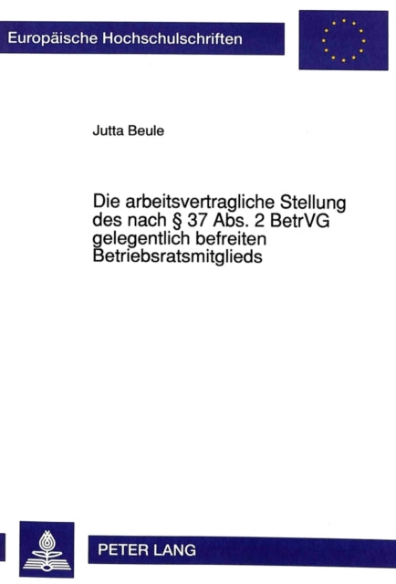 Book cover of: Die arbeitsvertragliche Stellung des nach  37 Abs. 2 BetrVG gelegentlich befreiten Betriebsratsmitglieds