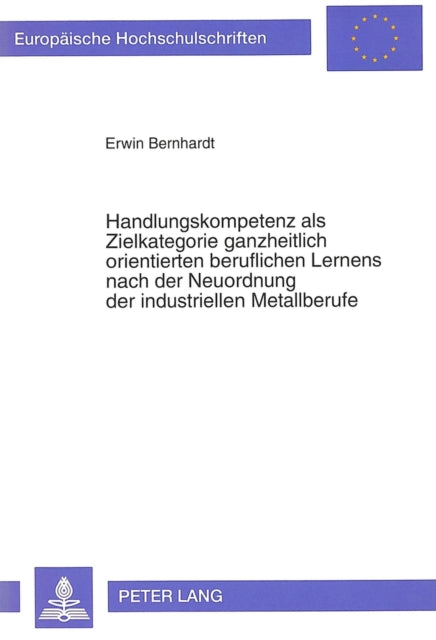 Book cover of: Handlungskompetenz als Zielkategorie ganzheitlich orientierten beruflichen Lernens nach der Neuordnung der industriellen Metallberufe