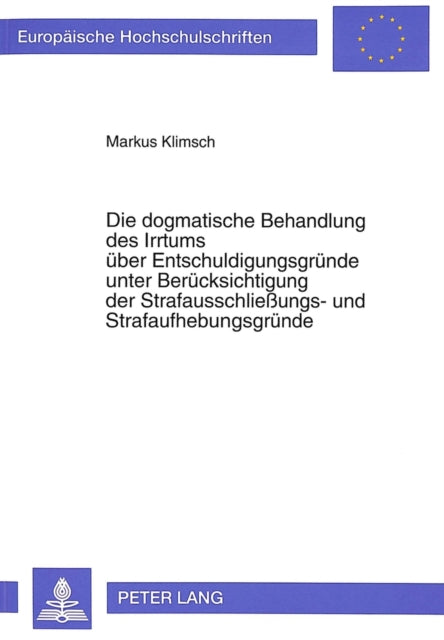 Book cover of: Die dogmatische Behandlung des Irrtums ueber Entschuldigungsgruende unter Beruecksichtigung der Strafausschlieungs- und Strafaufhebungsgruende