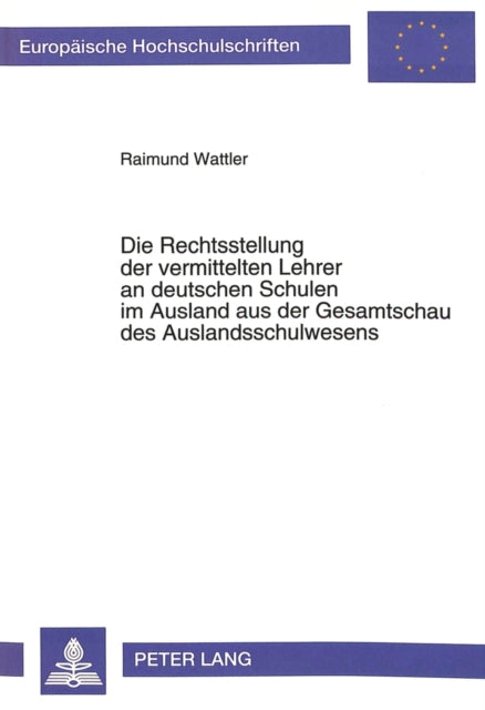 Book cover of: Die Rechtsstellung der vermittelten Lehrer an deutschen Schulen im Ausland aus der Gesamtschau des Auslandschulwesens