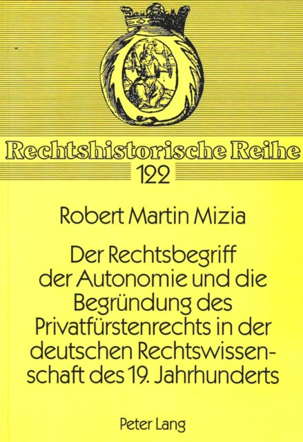 Book cover of: Der Rechtsbegriff der Autonomie und die Begruendung des Privatfuerstenrechts in der deutschen Rechtswissenschaft des 19. Jahrhunderts
