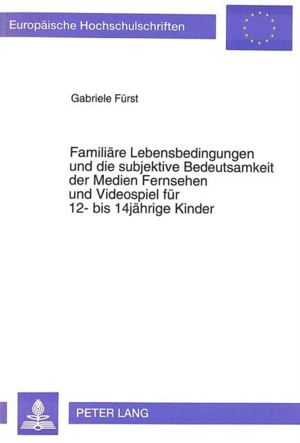 Book cover of: Familiaere Lebensbedingungen und die subjektive Bedeutsamkeit der Medien Fernsehen und Videospiel fuer 12- bis 14jaehrige Kinder