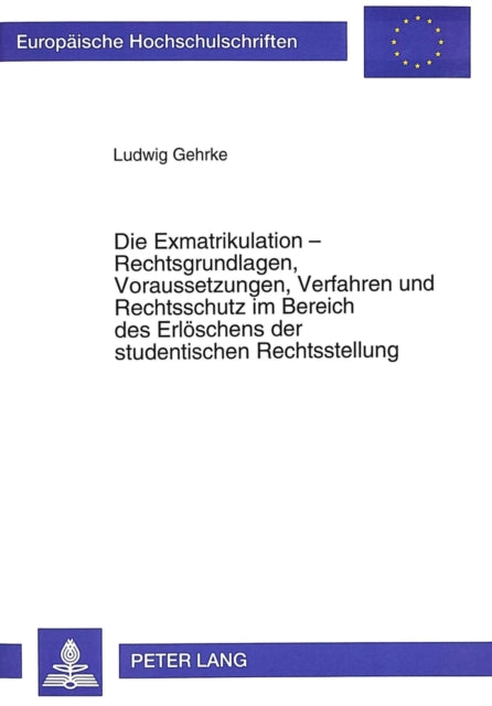 Book cover of: Die Exmatrikulation - Rechtsgrundlagen, Voraussetzungen, Verfahren und Rechtsschutz im Bereich des Erloeschens der studentischen Rechtsstellung