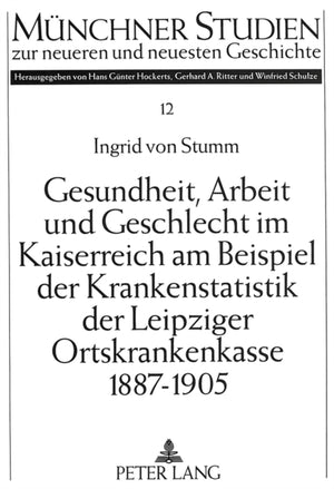 Gesundheit, Arbeit und Geschlecht im Kaiserreich am Beispiel der Krankenstatistik der Leipziger Ortskrankenkasse 1887-1905