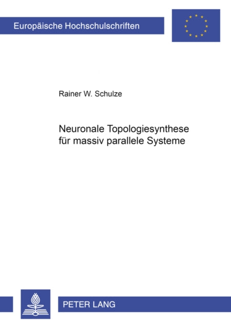 Book cover of: Neuronale Topologiesynthese Fuer Massiv Parallele Systeme. By: Rainer W. Schulze
