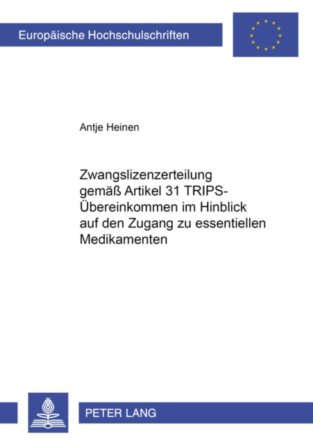 Book cover of: Zwangslizenzerteilung Gemaeß Artikel 31 Trips-Uebereinkommen Im Hinblick Auf Den Zugang Zu Essentiellen Medikamenten. By: Antje Heinen