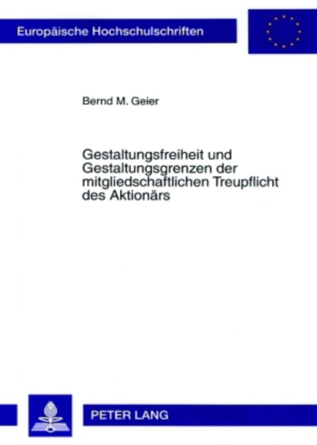 Book cover of: Gestaltungsfreiheit Und Gestaltungsgrenzen Der Mitgliedschaftlichen Treupflicht Des Aktionaers. By: Bernd M. Geier