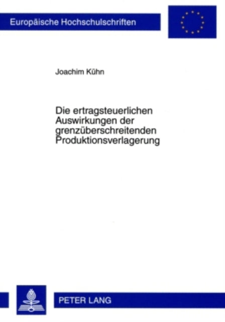Book cover of: Die Ertragsteuerlichen Auswirkungen Der Grenzueberschreitenden Produktionsverlagerung. By: Joachim Kühn