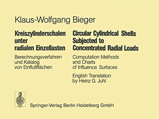 Book cover of: Kreiszylinderschalen unter radialen Einzellasten / Circular Cylindrical Shells Subjected to Concentrated Radial Loads. By: K.-W Bieger