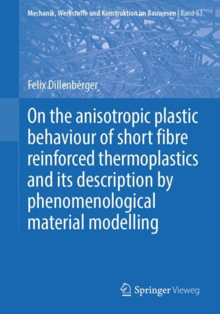 Book cover of: On the anisotropic plastic behaviour of short fibre reinforced thermoplastics and its description by  phenomenological material modelling. By: Felix Dillenberger