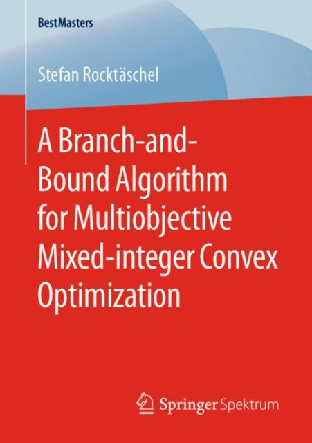 Book cover of: Branch-and-Bound Algorithm for Multiobjective Mixed-integer Convex Optimization. By: Stefan Rocktäschel