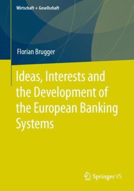 Book cover of: Ideas, Interests and the Development of the European Banking Systems. By: Florian Brugger