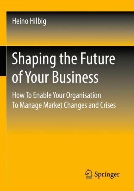 Book cover of: Shaping the Future of Your Business. By: Heino Hilbig