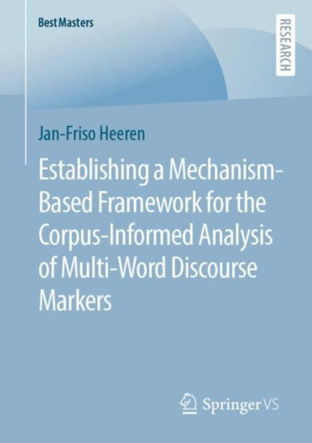 Book cover of: Establishing a Mechanism-Based Framework for the Corpus-Informed Analysis of Multi-Word Discourse Markers. By: Jan-Friso Heeren