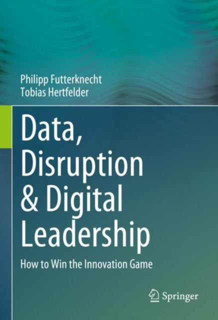 Book cover of: Data, Disruption & Digital Leadership. By: Philipp Futterknecht