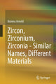 Book cover of: Zircon, Zirconium, Zirconia - Similar Names, Different Materials. By: Bożena Arnold