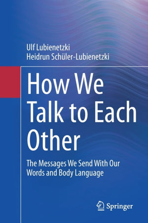 How We Talk to Each Other - The Messages We Send With Our Words and Body Language
