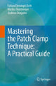 Book cover of: Mastering the Patch Clamp Technique: A Practical Guide. By: Fabian Christoph Roth