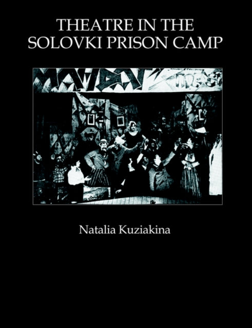 Book cover of: Theatre in the Solovki Prison Camp. By: Natal Kuziakina