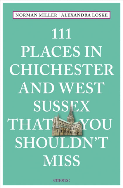 111 Places in Chichester and West Sussex That You Shouldn't Miss 9783740817848 Alexandra Loske