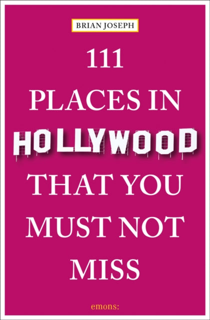 Book cover of: 111 Places in Hollywood That You Must Not Miss. By: Brian Joseph