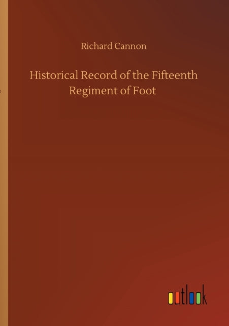 Book cover of: Historical Record of the Fifteenth Regiment of Foot