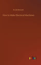 Book cover of: How to Make Electrical Machines