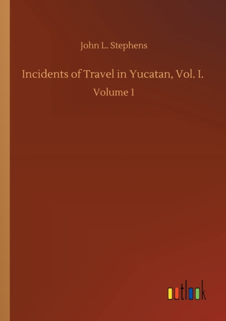 Book cover of: Incidents of Travel in Yucatan, Vol. I.