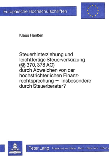 Book cover of: Steuerhinterziehung und leichtfertige Steuerverkuerzung ( 370, 378 AO) durch Abweichen von der hoechstrichterlichen Finanzrechtsprechung - insbesondere durch Steuerberater?