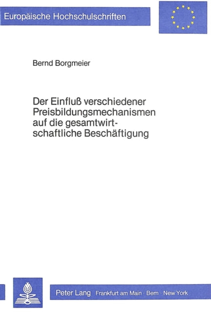 Book cover of: Der Einfluss verschiedener Preisbildungsmechanismen auf die gesamtwirtschaftliche Beschaeftigung