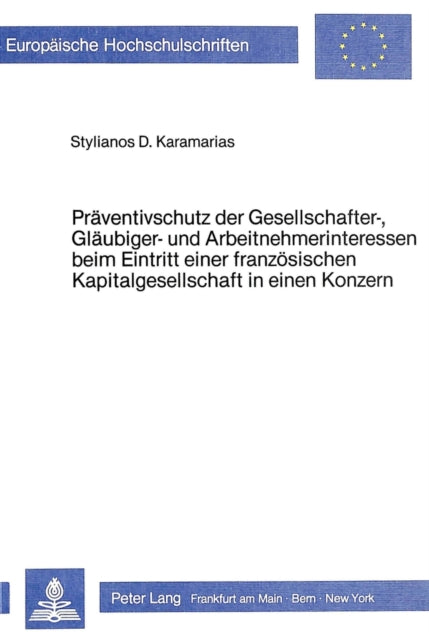 Book cover of: Praeventivschutz der Gesellschafter-, Glaeubiger- und Arbeitnehmer- Interessen beim Eintritt einer franzoesischen Kapitalgesellschaft in einen Konzern
