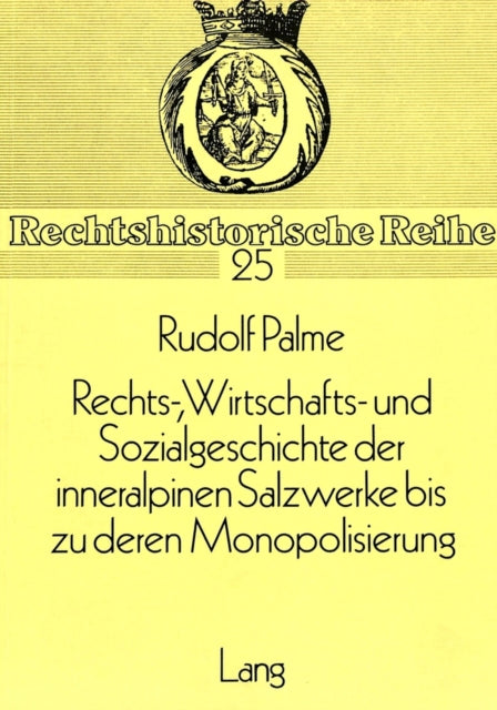 Book cover of: Rechts-, Wirtschafts- und Sozialgeschichte der inneralpinen Salzwerke bis zu deren Monopolisierung