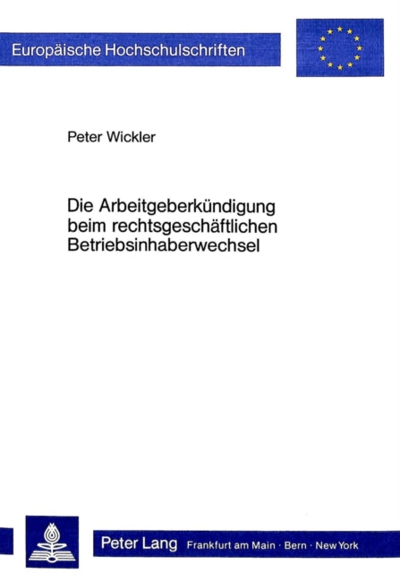 Book cover of: Die Arbeitgeberkuendigung beim rechtsgeschaeftlichen Betriebsinhaberwechsel