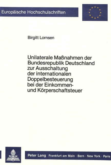 Book cover of: Unilaterale Massnahmen der Bundesrepublik Deutschland zur Ausschaltung der internationalen Doppelbesteuerung bei der Einkommen- und Koerperschaftsteuer
