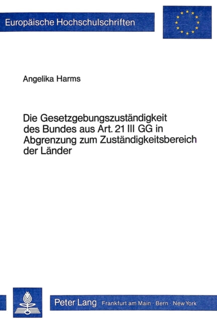 Book cover of: Die Gesetzgebungszustaendigkeit des Bundes aus Art. 21 III GG in Abgrenzung zum Zustaendigkeitsbereich der Laender