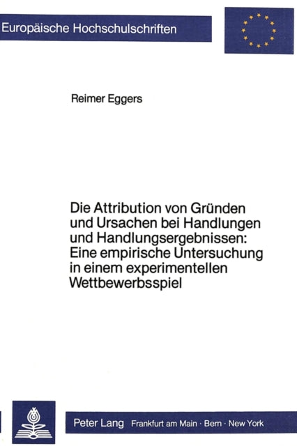 Book cover of: Die Attribution von Gruenden und Ursachen bei Handlungen und Handlungsergebnissen: Eine empirische Untersuchung in einem experimentellen Wettbewerbsspiel