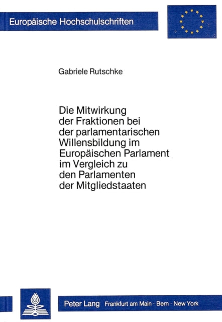 Book cover of: Die Mitwirkung der Fraktionen bei der parlamentarischen Willensbildung im Europaeischen Parlament im Vergleich zu den Parlamenten der Mitgliedstaaten